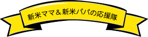 新米ママ＆新米パパの応援隊